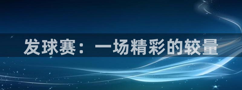  发球赛：一场精彩的较量