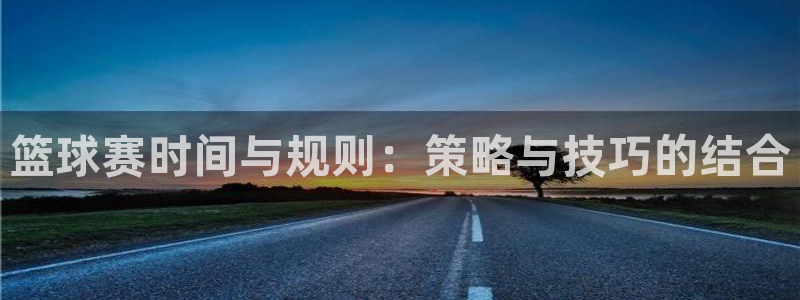 篮球赛时间与规则：策略与技巧的结合