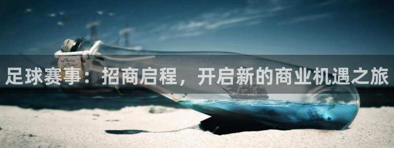emc易倍·体育：足球赛事：招商启程，开启新的商业机遇之旅