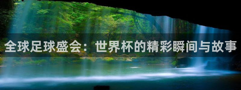  易倍emc体育下载：全球足球盛会：世界杯的精彩瞬间与故事