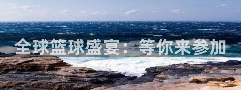  emcbet：全球篮球盛宴：等你来参加